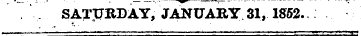 . SATTJRDAY, JANUABY 31, 1852.