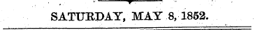 SATUEDAT, MAY 8, 1852.