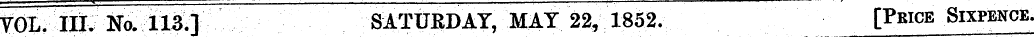 VOL. IIIv m 113;] SATURDAY, MAY 22, 1852...