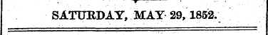 SATURDAY, MAY 29, 1852.