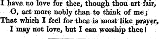 I have no love, for thee, though thou ar...