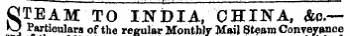 STE AM TO IJSTiDIA, CHINA, &a, -~ Particulars of tho regular Monthly Mail Steam Conveyance