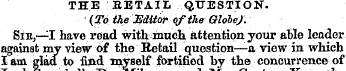 THE BETAIL QUESTION. ¦ (To the mitor Qf ...
