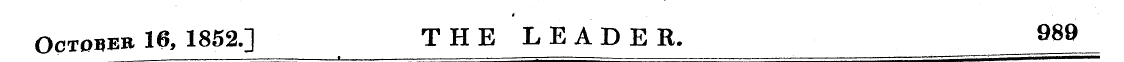 t ¦ October 16, 1852.] THE LEADER. 9 ^ 9
