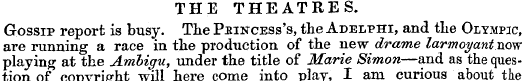 THE THEATRES. Gossip report is busy. The...