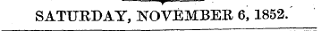 SATURDAY, NOVEMBEK 6,1852.