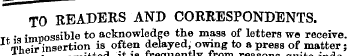 TO RE ADERS AND CORRESPONDENTS. t+ -q im...