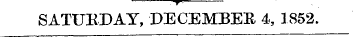•— .? ¦ SATUEDAT, DECEMBER 4, 1852.
