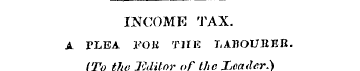 INCOME TAX. A TLEA l<X)Ji THE LABOUEKR. ...