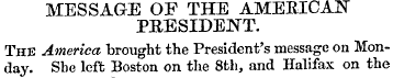 MESSAGE OF THE AMERICAN PRESIDENT. The A...