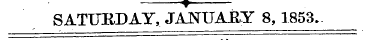 SATUKDAY, JANUARY 8,1853.