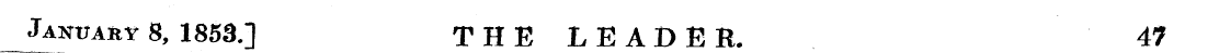 January 8, 1853.] THE LEADER. 47