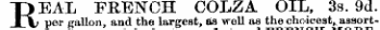 REAL FRENCH COLZA OIL, 3s. 9d. per gallon, and the largest, as well as the choicest,, assort-