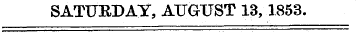 SATURDAY, ATTGTJST 13,1853.