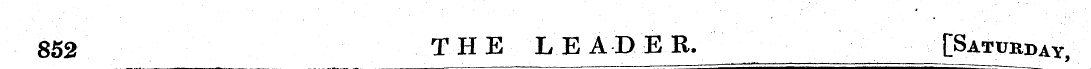 852 THE L E AD E R. [Saturday ,