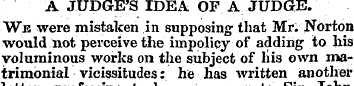 I A JUDGE'S IDEA OF A JUDGE. We were mis...