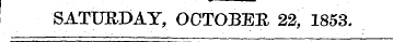 SATURDAY, OCTOBER 22, 1853.