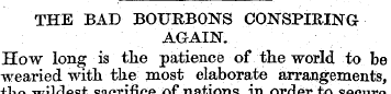 THE BAD BOURBONS CONSPIRING ; AGAIN. How...