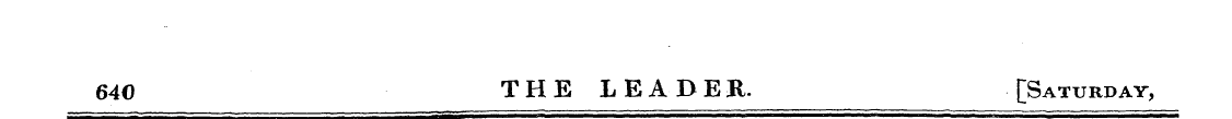 640 THE LEADER. [Saturday,