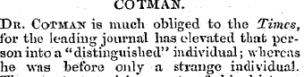 COTMAN. Dr. Cotmatst is much obliged to....