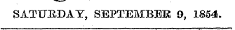 SATURDAY, SEPTEMBER 9, 1854.
