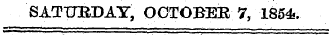 SATURDAY, OGTOBEE 7, 1854. .