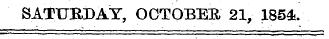 SATURDAY, OCTOBER 21, 1854.