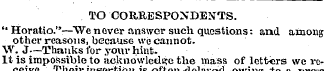 TO CORRESPONDENTS. " Horatio."-—We never...