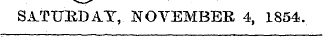 SA.TTJBDA.Y,. NOVEMBER 4, 1854.