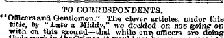 TO CORRESPONDENTS. "Officersand Gentleme...