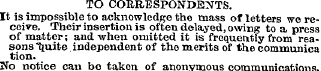 TO CORRESPONDENTS. It is impossible to a...