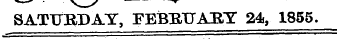 SATURDAY, FEBRUARY 24, 1855.