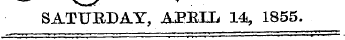 SATURDAY, AEEIIi 14, 1855.
