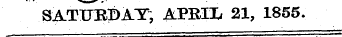 SATURDAY, APBIIi 21, 1855.