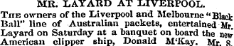 MR. LAYARD AT LIVERPOOL. The owners of t...