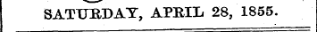 ir SATURDAY, APEIL 28, 1855.