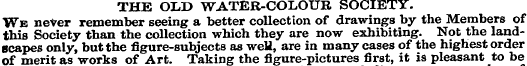 THE OLD WATER-COLOUR SOCIETY. We never r...