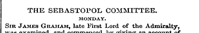 ' THE SEBASTOPOL COMMITTEE. MONDAY. Sir ...