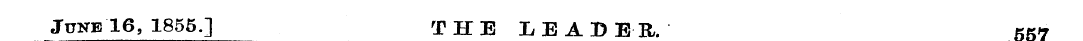June 16, 1855.] THE LEADER, 557 —~ — —* ...