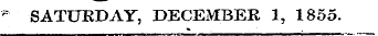 ¦ ii ** SATURDAY, DECEMBER 1, 1855.