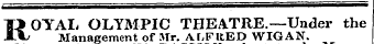 ROYAL OLYMPIC THEATRE.—Under the Management of Mr. ALFRED WIGAN.