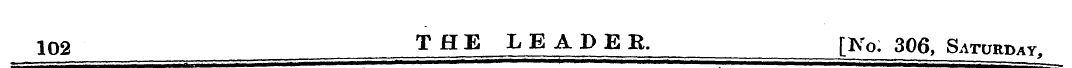 102 THE LEADER. [No. 306, Saturday,