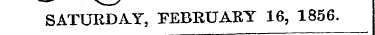 SATURDAY, FEBRUAKY 16, 1856.