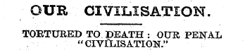 OUR CIVILISATION. TOETURED TO DEATH : OU...