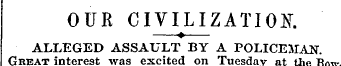 OUR CIVILIZATION —?—ALLEGED ASSAULT BY A...