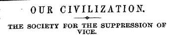 OUR CIVILIZATION. i ¦© THE SOCIETY FOR T...