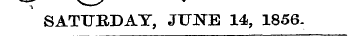 SATUBDAY, JUNE 14, 1856.