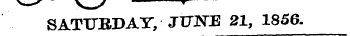 SATTTBDAY, JUNE 21, 1856.