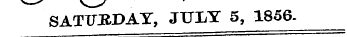 > —* SATURDAY, JULY 5, 1856.