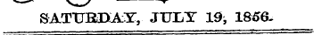 SATTJEnAS", JULY 19^ 1856.